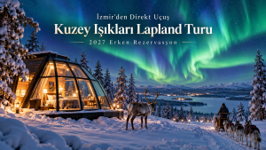 İzmir`den Direkt Uçuş Kuzey Işıkları Lapland Turu ( 2027 Erken Rezervasyon )